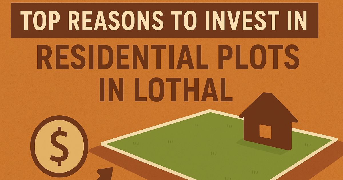 Top Reasons to Invest in Residential Plots in Lothal